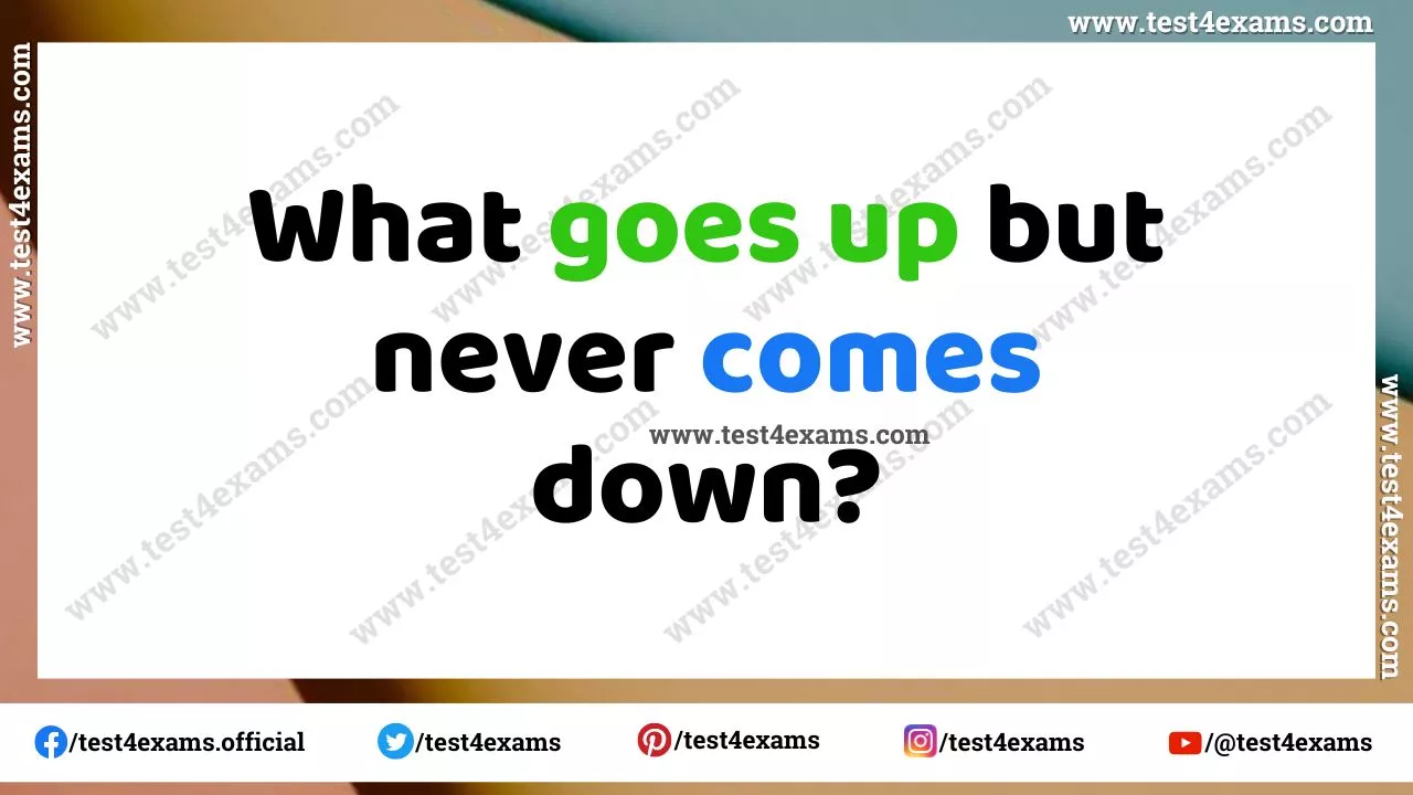 What goes up but never comes down? – Riddle 1008